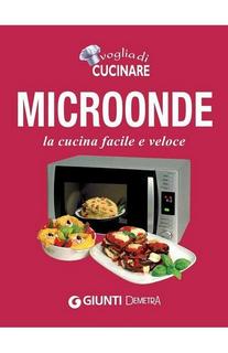 AA.VV. - Voglia di cucinare microonde. La cucina facile e veloce (2010)
