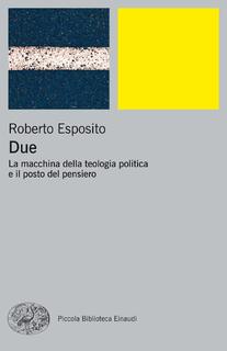 Roberto Esposito - Due. La macchina della teologia politica e il posto del pensiero (2013)