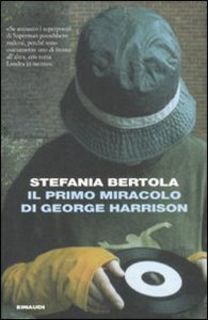 Stefania Bertola - Il primo miracolo di George Harrison (2010)