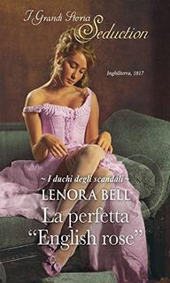 Lenora Bell - I duchi degli scandali Vol. 1. La perfetta "English Rose" (2017)