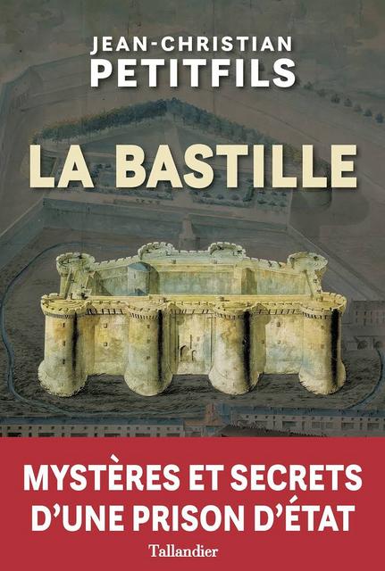 La Bastille: Mystères et secrets d'une prison d'Etat - Jean-Christian Petitfils