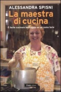 Alessandra Spisni - La maestra di cucina.  È facile cucinare benissimo se sai come farlo (2011)